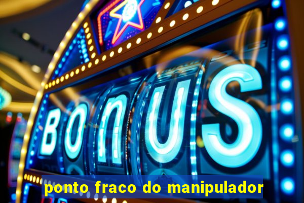 ponto fraco do manipulador